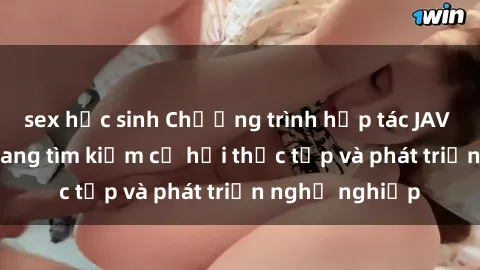 sex học sinh Chương trình hợp tác JAV cho sinh viên đang tìm kiếm cơ hội thực tập và phát triển nghề nghiệp