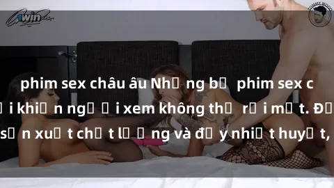 phim sex châu âu Những bộ phim sex của phụ nữ lớn tuổi khiến người xem không thể rời mắt. Được sản xuất chất lượng và đầy nhiệt huyết, đáng xem và trải nghiệm.
