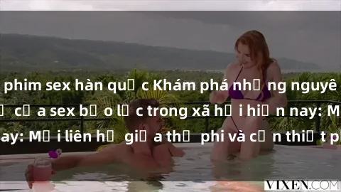phim sex hàn quốc Khám phá những nguyên nhân và hậu quả của sex bạo lực trong xã hội hiện nay: Mối liên hệ giữa thị phi và cần thiết phải ngăn chặn.