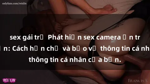 sex gái trẻ Phát hiện sex camera ẩn trong khách sạn: Cách hạn chế và bảo vệ thông tin cá nhân của bạn.