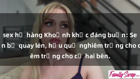 sex họ hàng Khoảnh khắc đáng buồn: Sex khách sạn bị quay lén, hậu quả nghiêm trọng cho cả hai bên.