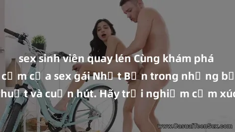 sex sinh viên quay lén Cùng khám phá vẻ đẹp và sức gợi cảm của sex gái Nhật Bản trong những bộ phim đầy nghệ thuật và cuốn hút. Hãy trải nghiệm cảm xúc đầy mới mẻ và sống động từ những cảnh quay tinh 