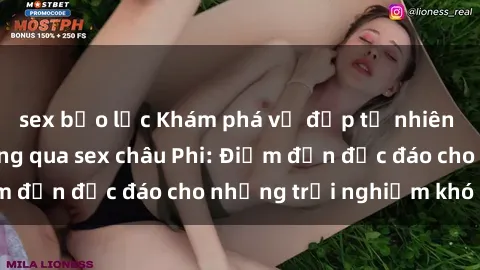 sex bạo lực Khám phá vẻ đẹp tự nhiên và văn hóa đa dạng qua sex châu Phi: Điểm đến độc đáo cho những trải nghiệm khó quên