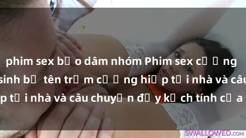 phim sex bạo dâm nhóm Phim sex cưỡng hiếp vietsub: Nữ sinh bị tên trộm cưỡng hiếp tại nhà và câu chuyện đầy kịch tính của vietsub