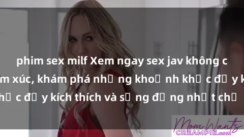 phim sex milf Xem ngay sex jav không che để thỏa mãn cảm xúc, khám phá những khoảnh khắc đầy kích thích và sống động nhất chỉ trong click!