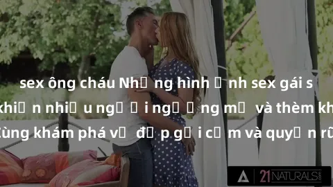 sex ông cháu Những hình ảnh sex gái sinh viên Việt Nam khiến nhiều người ngưỡng mộ và thèm khát. Cùng khám phá vẻ đẹp gợi cảm và quyến rũ của những cô gái trẻ này.