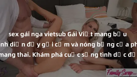 sex gái nga vietsub Gái Việt mang bầu và làm tình: Màn trình diễn đầy gợi cảm và nóng bỏng của phụ nữ mang thai. Khám phá cuộc sống tình dục đầy hấp dẫn và mới lạ của họ!