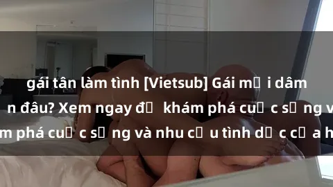 gái tân làm tình [Vietsub] Gái mại dâm châu Á hấp dẫn đến đâu? Xem ngay để khám phá cuộc sống và nhu cầu tình dục của họ!