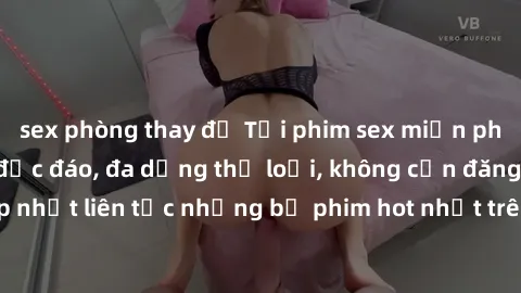 sex phòng thay đồ Tải phim sex miễn phí chất lượng cao độc đáo, đa dạng thể loại, không cần đăng ký tài khoản. Cập nhật liên tục những bộ phim hot nhất trên thị trường. Sự lựa chọn hàng đầu cho người 