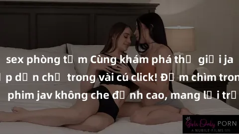 sex phòng tắm Cùng khám phá thế giới jav không che siêu hấp dẫn chỉ trong vài cú click! Đắm chìm trong những bộ phim jav không che đỉnh cao, mang lại trải nghiệm thú vị và đầy kích thích.