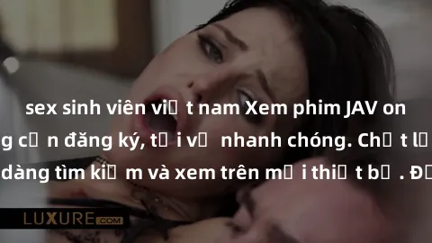 sex sinh viên việt nam Xem phim JAV online miễn phí không cần đăng ký, tải về nhanh chóng. Chất lượng HD, dễ dàng tìm kiếm và xem trên mọi thiết bị. Đặc biệt, không quảng cáo làm phiền.