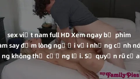 sex việt nam full HD Xem ngay bộ phim sex milf hot nhất, làm say đắm lòng người với những cảnh nóng bỏng không thể cưỡng lại. Sự quyến rũ của MILF sẽ khiến bạn mãnh liệt!