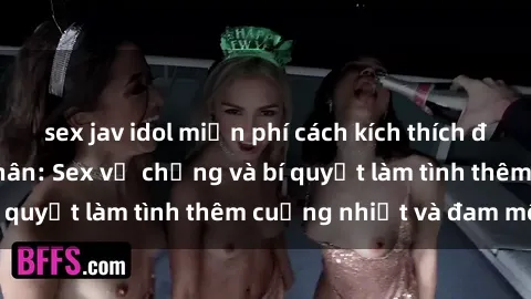 sex jav idol miễn phí cách kích thích đam mê trong hôn nhân: Sex vợ chồng và bí quyết làm tình thêm cuồng nhiệt và đam mê