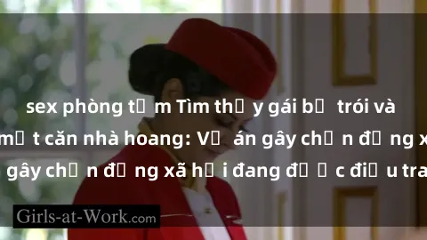 sex phòng tắm Tìm thấy gái bị trói và bị hiếp dâm trong một căn nhà hoang: Vụ án gây chấn động xã hội đang được điều tra vào.