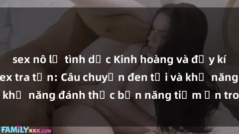 sex nô lệ tình dục Kinh hoàng và đầy kích thích với phim sex tra tấn: Câu chuyện đen tối và khả năng đánh thức bản năng tiềm ẩn trong con người