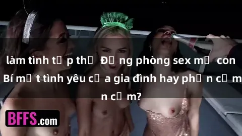 làm tình tập thể Động phòng sex mẹ con: Bí mật tình yêu của gia đình hay phản cảm?