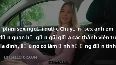 phim sex ngoại quốc Chuyện `sex anh em ruột` - Đề cập đến quan hệ gần gũi giữa các thành viên trong gia đình, liệu nó có làm ảnh hưởng đến tình cảm gia đình hay không?