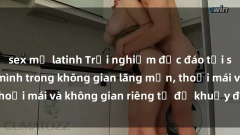 sex mỹ latinh Trải nghiệm độc đáo tại sex nhà nghỉ: ẩn mình trong không gian lãng mạn, thoải mái và không gian riêng tư để khuấy động tình ái.
