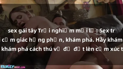 sex gái tây Trải nghiệm mới lạ: Sex trong xe hơi đem lại cảm giác hưng phấn, khám phá. Hãy khám phá cách thú vị để đốt lên cảm xúc trong cuộc tình!