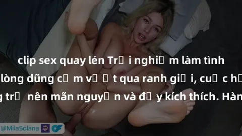 clip sex quay lén Trải nghiệm làm tình ngoài đường: Khi lòng dũng cảm vượt qua ranh giới, cuộc hẹn nơi công cộng trở nên mãn nguyện và đầy kích thích. Hành vi nguy hiểm, nhưng cũng tạo nên cảm giác mớ