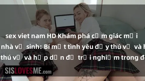 sex viet nam HD Khám phá cảm giác mới mẻ với sex trong nhà vệ sinh: Bí mật tình yêu đầy thú vị và hấp dẫn để trải nghiệm trong đêm hôm nay!