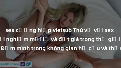 sex cưỡng hiếp vietsub Thú vị với sex cosplay anime: Trải nghiệm mới lạ và đắt giá trong thế giới cosplay! Đắm mình trong không gian hư cấu và thỏa mãn niềm đam mê của bạn!