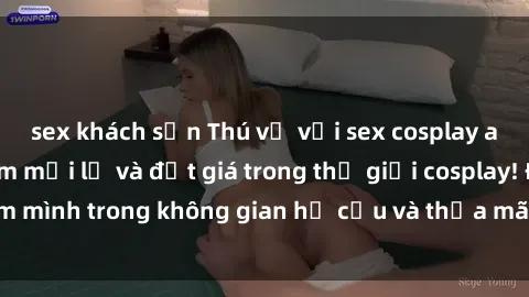 sex khách sạn Thú vị với sex cosplay anime: Trải nghiệm mới lạ và đắt giá trong thế giới cosplay! Đắm mình trong không gian hư cấu và thỏa mãn niềm đam mê của bạn!