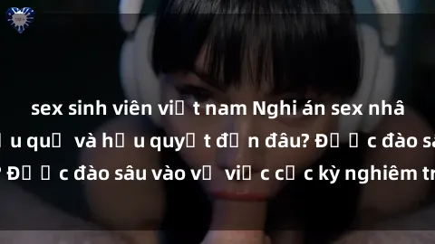 sex sinh viên việt nam Nghi án sex nhân viên nhà hàng: Hậu quả và hậu quyết đến đâu? Được đào sâu vào vụ việc cực kỳ nghiêm trọng này.