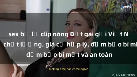 sex bị lộ clip nóng Đặt gái gọi Việt Nam: Dịch vụ chất lượng, giá cả hợp lý, đảm bảo bí mật và an toàn
