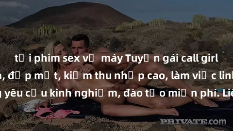 tải phim sex về máy Tuyển gái call girl Việt Nam gợi cảm, đẹp mắt, kiếm thu nhập cao, làm việc linh hoạt, không yêu cầu kinh nghiệm, đào tạo miễn phí. Liên hệ ngay để biết thêm chi tiết!