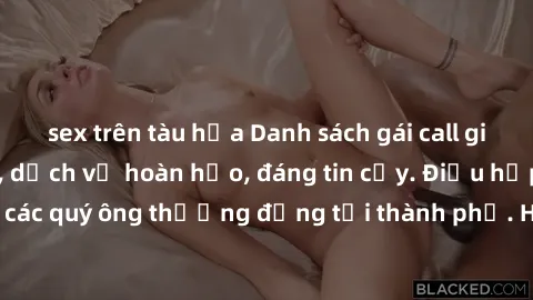 sex trên tàu hỏa Danh sách gái call girl vip chất lượng, dịch vụ hoàn hảo, đáng tin cậy. Điều hấp dẫn cho các quý ông thượng đẳng tại thành phố. Hãy nhấc máy và đặt lịch ngay!