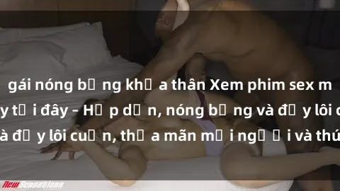 gái nóng bỏng khỏa thân Xem phim sex miễn phí online ngay tại đây – Hấp dẫn, nóng bỏng và đầy lôi cuốn, thỏa mãn mọi người và thú vui của bạn!