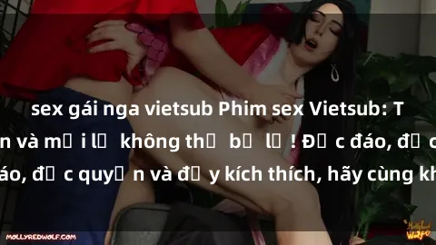 sex gái nga vietsub Phim sex Vietsub: Trải nghiệm hấp dẫn và mới lạ không thể bỏ lỡ! Độc đáo, độc quyền và đầy kích thích, hãy cùng khám phá ngay!