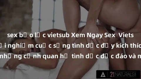 sex bạo lực vietsub Xem Ngay Sex  Vietsub Full HD - Cùng trải nghiệm cuộc sống tình dục đầy kích thích với những cảnh quan hệ tình dục độc đáo và mãnh liệt trong bộ phim này!