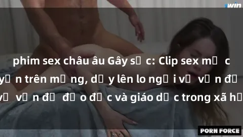 phim sex châu âu Gây sốc: Clip sex mẹ con Việt Nam lan truyền trên mạng, dấy lên lo ngại về vấn đề đạo đức và giáo dục trong xã hội hiện nay.